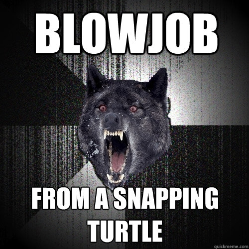 BLOWJOB from a snapping turtle  Insanity Wolf