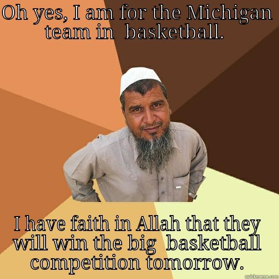 OH YES, I AM FOR THE MICHIGAN TEAM IN  BASKETBALL.  I HAVE FAITH IN ALLAH THAT THEY WILL WIN THE BIG  BASKETBALL COMPETITION TOMORROW. Ordinary Muslim Man