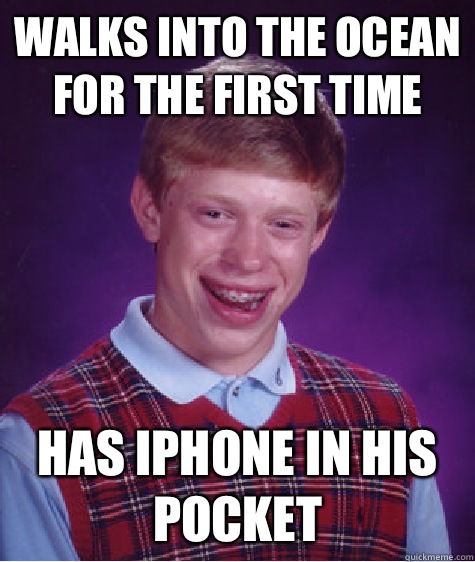 Walks into the ocean for the first time Has iPhone In his pocket - Walks into the ocean for the first time Has iPhone In his pocket  Bad Luck Brian