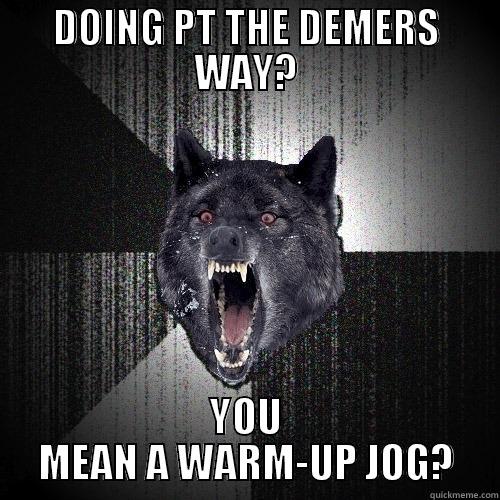 DOING PT THE DEMERS WAY? YOU MEAN A WARM-UP JOG? Insanity Wolf