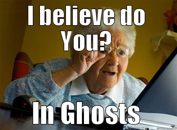 I BELIEVE DO YOU? IN GHOSTS Grandma finds the Internet
