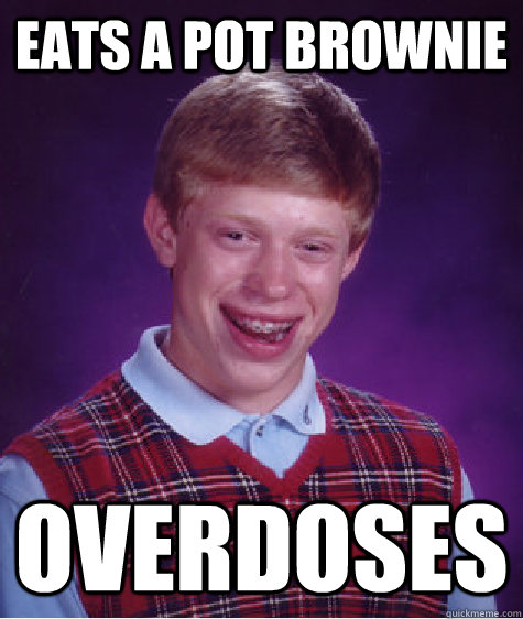 eats a pot brownie overdoses - eats a pot brownie overdoses  Bad Luck Brian