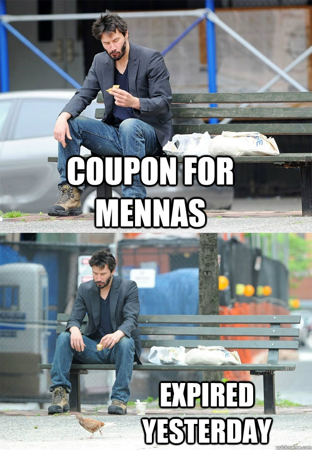 Coupon for mennas expired yesterday  Sad Keanu