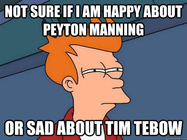 Not sure if I am happy about Peyton Manning or sad about Tim Tebow  Futurama Fry