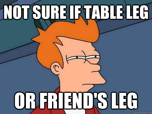 not sure if table leg or friend's leg  Futurama Fry