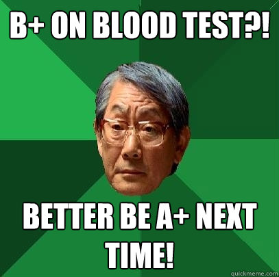 B+ on BLOOD TEST?! BETTER BE A+ NEXT TIME!  High Expectations Asian Father