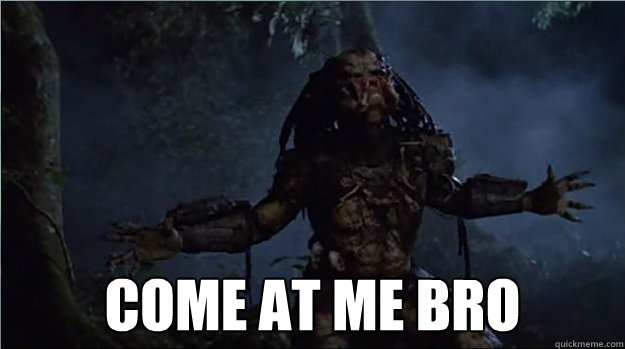  Come at me bro  Predator Come at me Bro