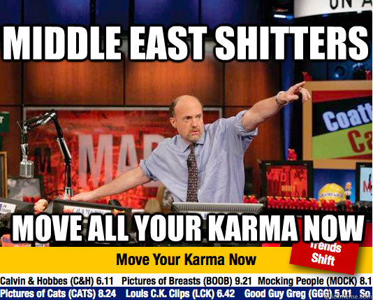 MIDDLE EAST SHITTERS move all your karma now  Mad Karma with Jim Cramer