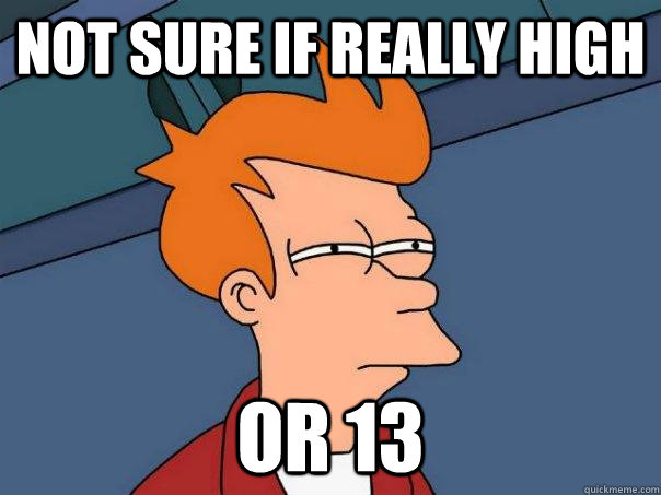 not sure if really high or 13  Futurama Fry