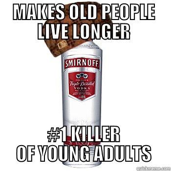 MAKES OLD PEOPLE LIVE LONGER #1 KILLER OF YOUNG ADULTS Scumbag Alcohol