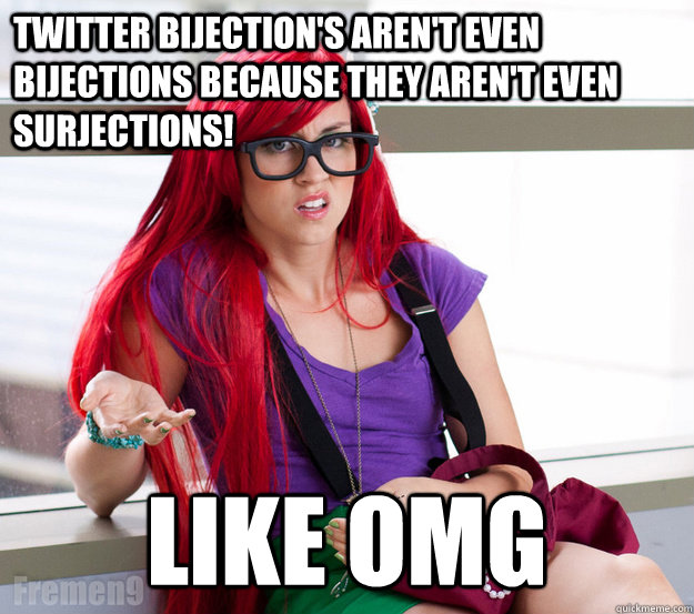 Twitter Bijection's aren't even bijections because they aren't even surjections! Like OMG  