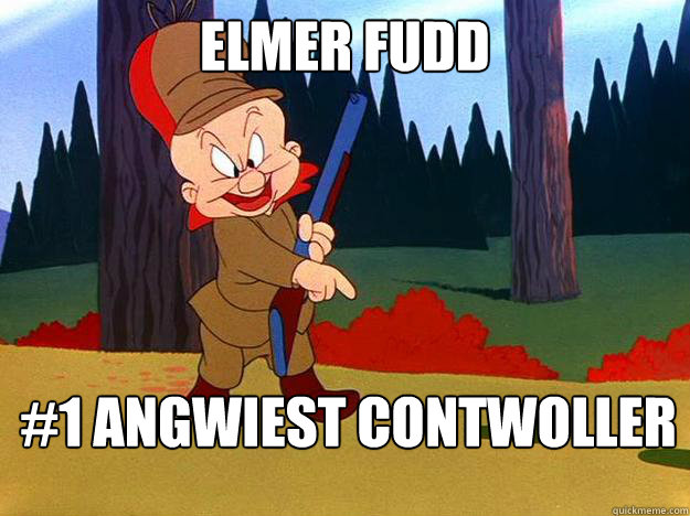 Elmer FUdd #1 Angwiest Contwoller
 - Elmer FUdd #1 Angwiest Contwoller
  Elmer Fudd