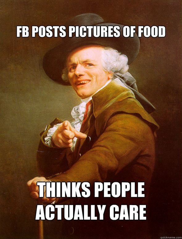 FB posts pictures of food thinks people actually care  Joseph Ducreux