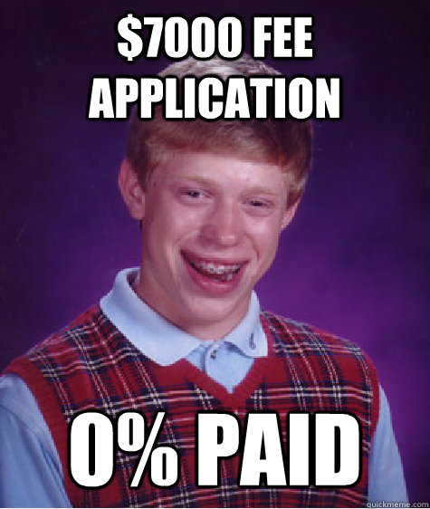 $7000 fee application 0% paid - $7000 fee application 0% paid  Bad Luck Brian