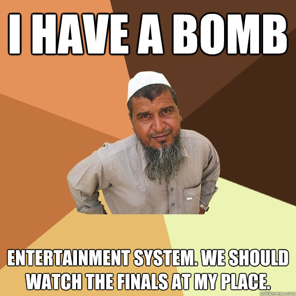 I have a bomb entertainment system. We should watch the Finals at my place. - I have a bomb entertainment system. We should watch the Finals at my place.  Ordinary Muslim Man