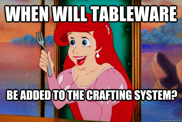 When will tableware be added to the crafting system? - When will tableware be added to the crafting system?  Disney Logic