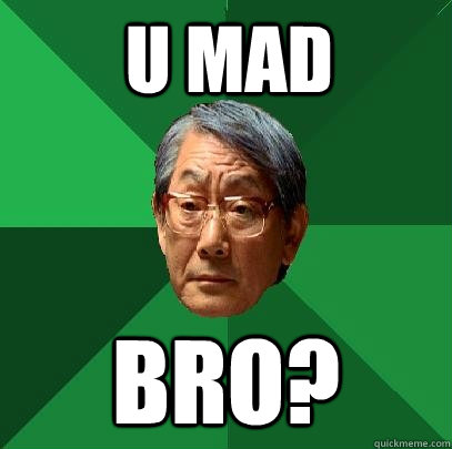 U MAD BRO?  High Expectations Asian Father