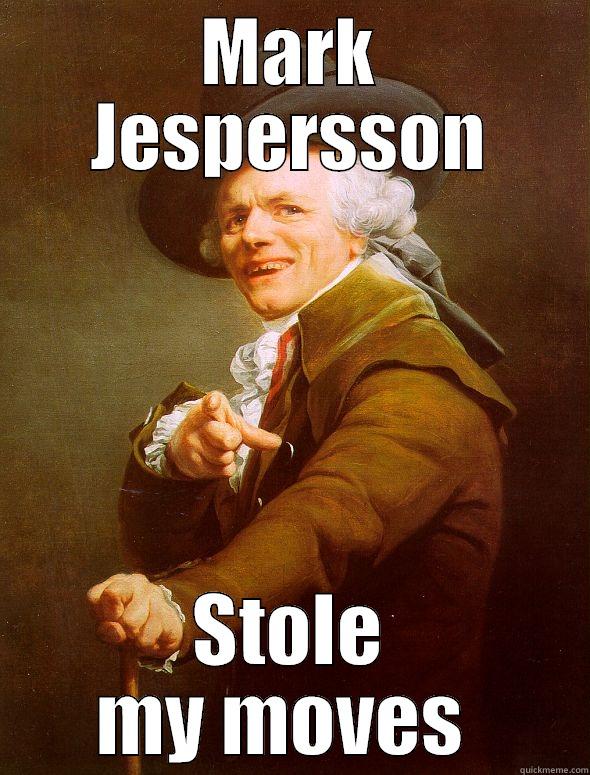 MARK JESPERSSON STOLE MY MOVES  Joseph Ducreux