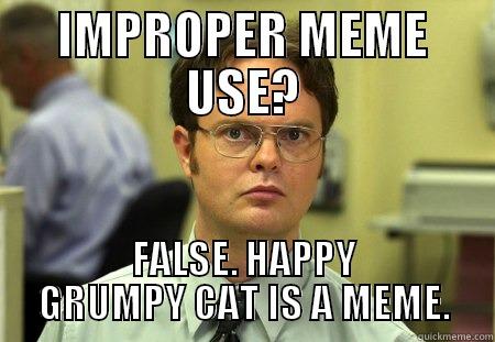 IMPROPER MEME USE? FALSE. HAPPY GRUMPY CAT IS A MEME. Schrute