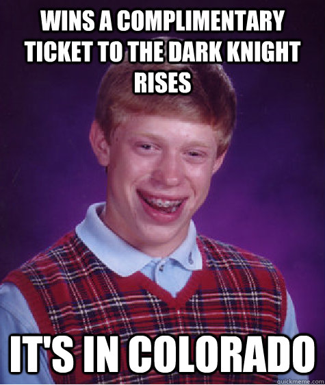 Wins A complimentary ticket to the dark knight rises It's in colorado  Bad Luck Brian