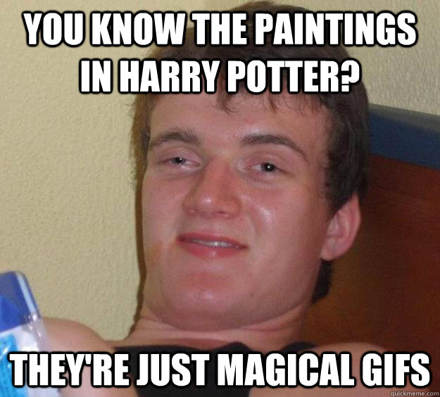 You know the paintings in Harry Potter? They're just magical gifs   10 Guy