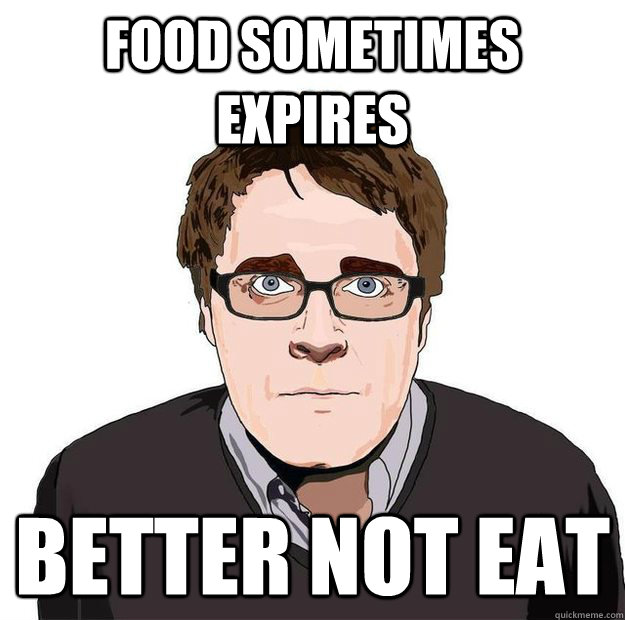 Food sometimes expires better not eat  Always Online Adam Orth