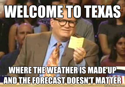 Welcome to Texas Where the weather is made up and the forecast doesn't matter  Whose Line Is It Anyway Meme