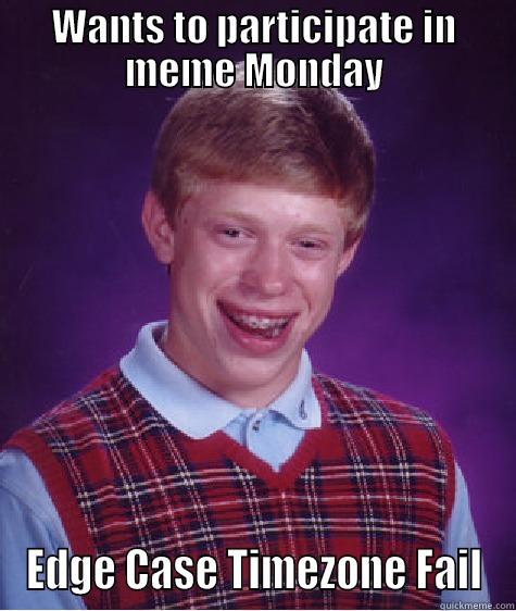 WANTS TO PARTICIPATE IN MEME MONDAY EDGE CASE TIMEZONE FAIL Bad Luck Brian