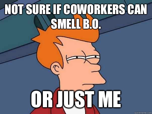 Not sure if coworkers can smell b.o. Or just me  - Not sure if coworkers can smell b.o. Or just me   Futurama Fry