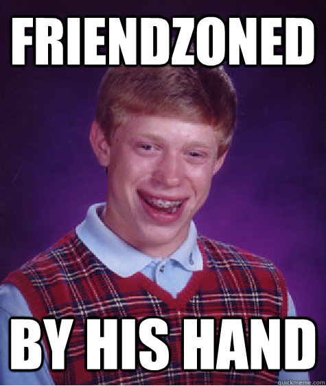 Friendzoned by his hand  Bad Luck Brian