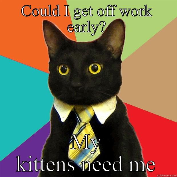 COULD I GET OFF WORK EARLY? MY KITTENS NEED ME Business Cat