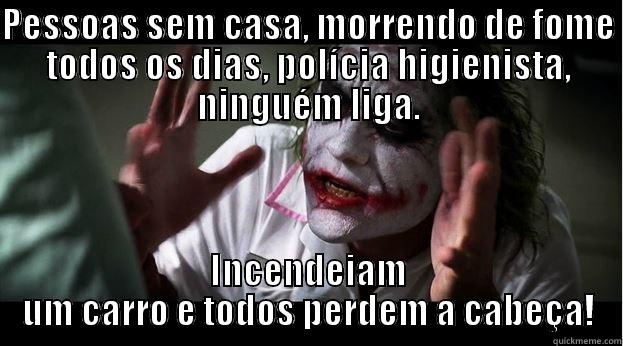 PESSOAS SEM CASA, MORRENDO DE FOME TODOS OS DIAS, POLÍCIA HIGIENISTA, NINGUÉM LIGA. INCENDEIAM UM CARRO E TODOS PERDEM A CABEÇA! Joker Mind Loss