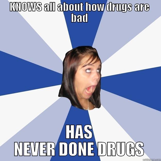 KNOWS ALL ABOUT HOW DRUGS ARE BAD HAS NEVER DONE DRUGS Annoying Facebook Girl