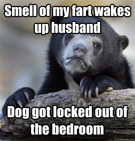 Smell of my fart wakes up husband Dog got locked out of the bedroom - Smell of my fart wakes up husband Dog got locked out of the bedroom  Confession Bear