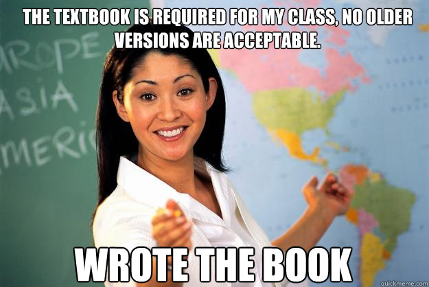 The textbook is required for my class, no older versions are acceptable. Wrote the book   Unhelpful High School Teacher