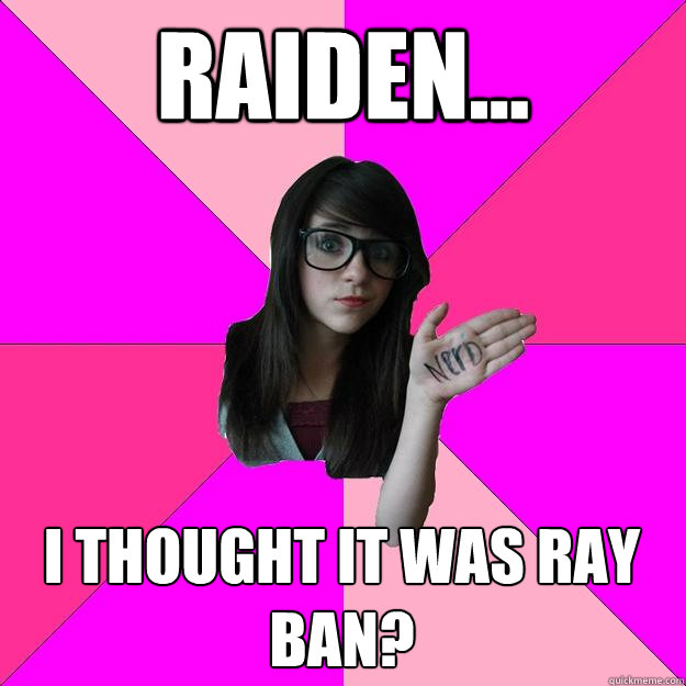 Raiden... I thought it was Ray Ban?  Idiot Nerd Girl