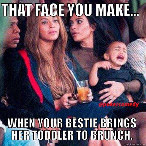 BEYONCE AND KIM - THAT FACE YOU MAKE...   WHEN YOUR BESTIE BRINGS HER TODDLER TO BRUNCH. Misc