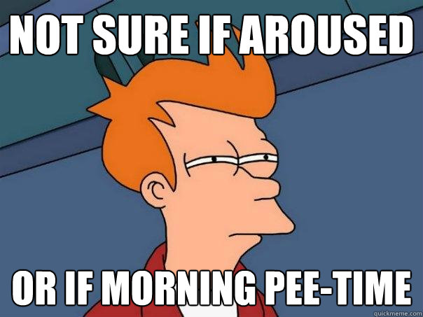 not sure if aroused or if morning pee-time - not sure if aroused or if morning pee-time  Futurama Fry