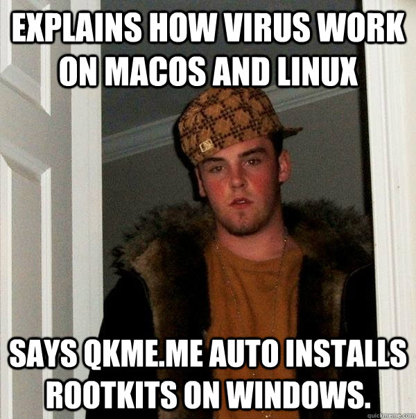 Explains how virus work on macos and linux says qkme.me auto installs rootkits on windows.  Scumbag Steve