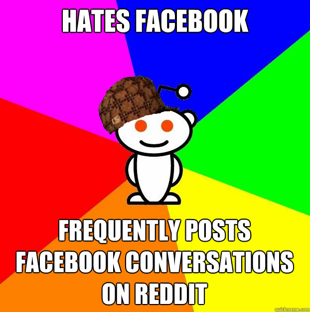 Hates Facebook Frequently Posts Facebook Conversations On Reddit  Scumbag Redditor