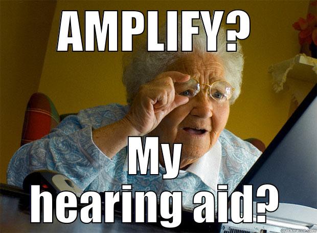 AMPLIFY? MY HEARING AID? Grandma finds the Internet