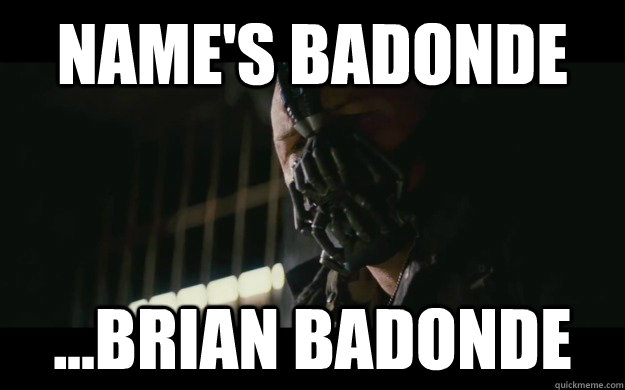 Name's Badonde ...Brian Badonde  Badass Bane