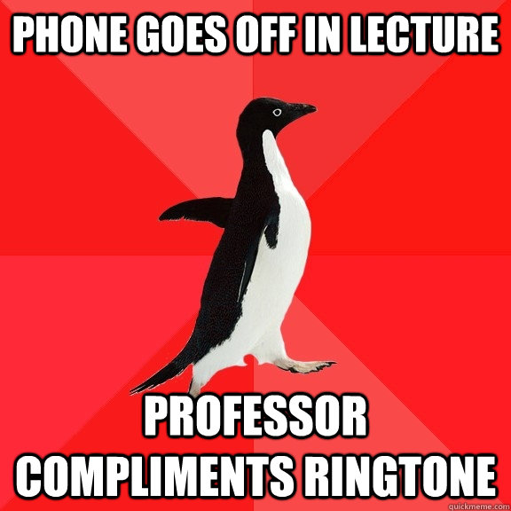 Phone goes off in lecture professor compliments ringtone  Socially Awesome Penguin