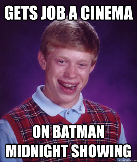 Gets job a cinema On batman midnight showing  Bad Luck Brian