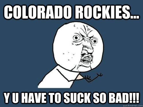 Colorado Rockies... y u have to suck so bad!!!  Y U No