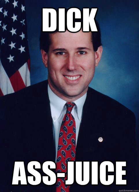 DICK ASS-JUICE  Scumbag Santorum