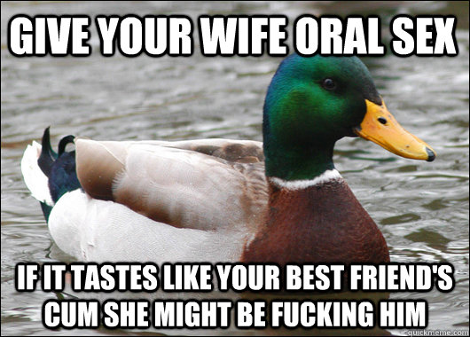 Give your wife oral sex If it tastes like your best friends cum she ...