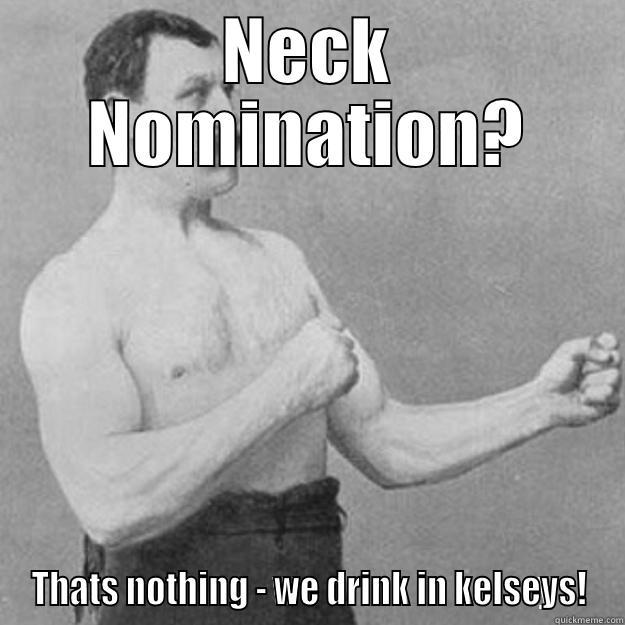 NECK NOMINATION? THATS NOTHING - WE DRINK IN KELSEYS! overly manly man