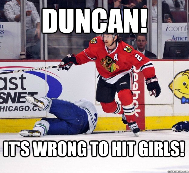 Duncan! It's wrong to hit girls!  canucks meme