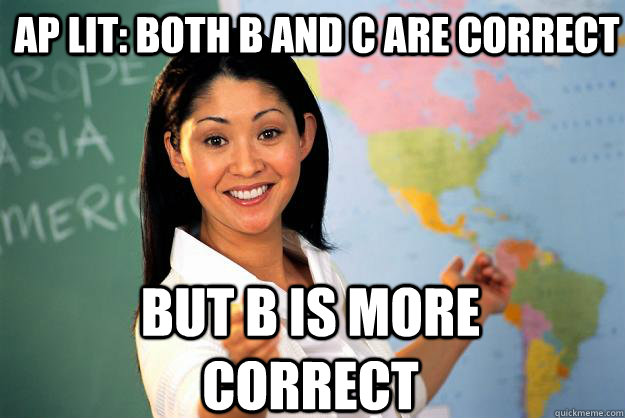 AP Lit: Both b and c are correct but b is more correct - AP Lit: Both b and c are correct but b is more correct  Unhelpful High School Teacher